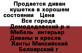 Продается диван-кушетка в хорошем состоянии › Цена ­ 2 000 - Все города, Домодедовский р-н Мебель, интерьер » Диваны и кресла   . Ханты-Мансийский,Белоярский г.